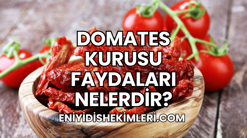 Domates Kurusu Faydaları Nelerdir?