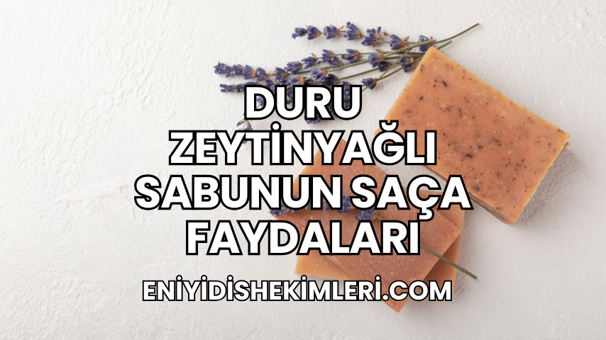 Duru Zeytinyağlı Sabunun Saça Faydaları