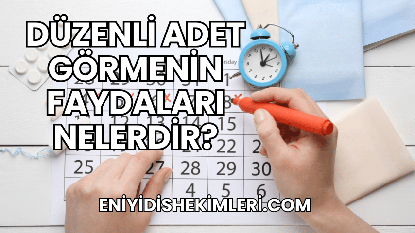 Düzenli Adet Görmenin Faydaları Nelerdir?