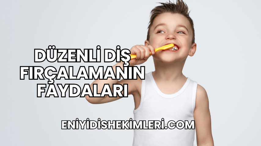 Düzenli Diş Fırçalamanın Faydaları