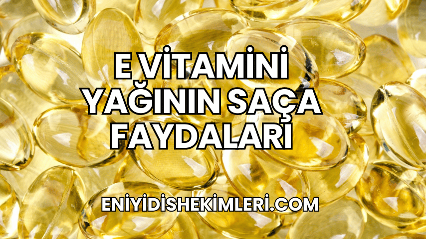 E Vitamini Yağının Saça Faydaları