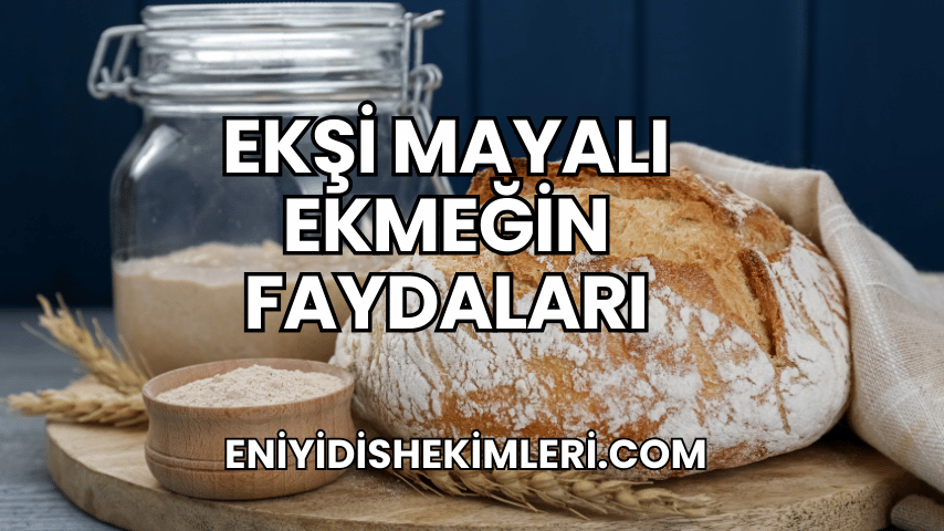 Ekşi Mayalı Ekmeğin Faydaları