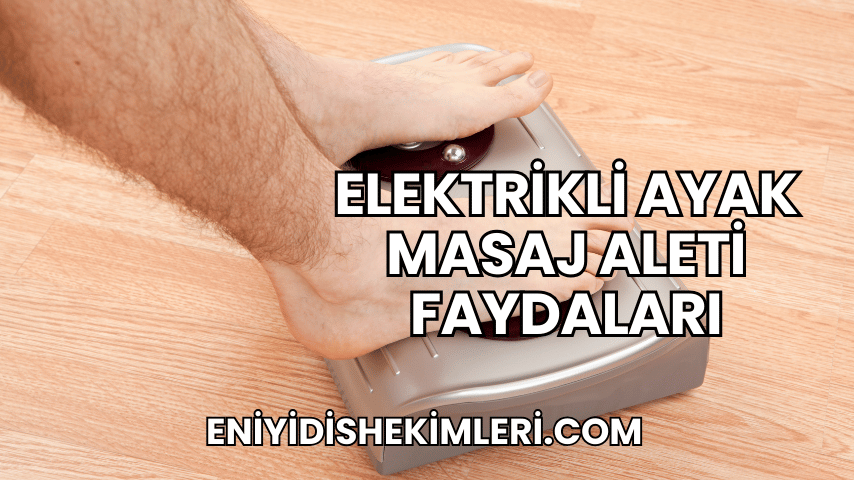 Elektrikli Ayak Masaj Aleti Faydaları