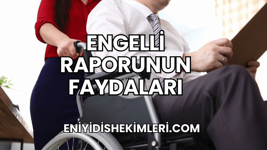 Engelli Raporunun Faydaları