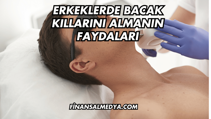 Erkeklerde Bacak Kıllarını Almanın Faydaları