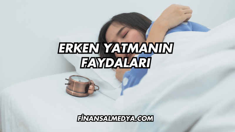 Erken Yatmanın Faydaları