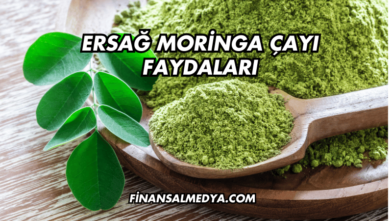 Ersağ Moringa Çayı Faydaları