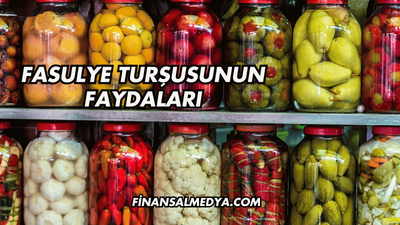 Fasulye Turşusunun Faydaları