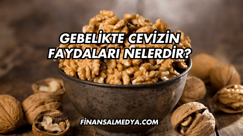 Gebelikte Cevizin Faydaları Nelerdir?