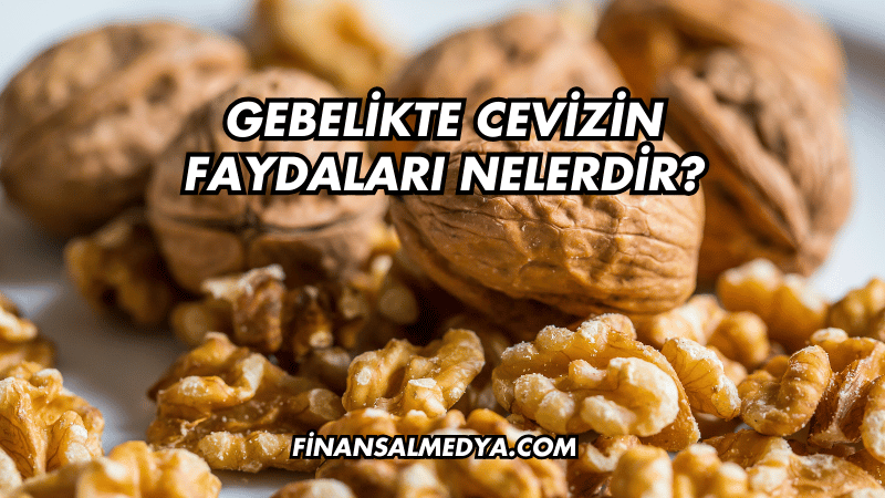 Gebelikte Cevizin Faydaları Nelerdir?