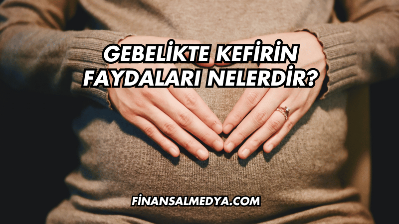 Gebelikte Kefirin Faydaları Nelerdir?