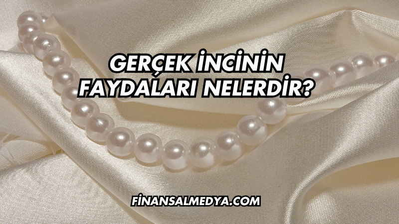 Gerçek İncinin Faydaları Nelerdir?