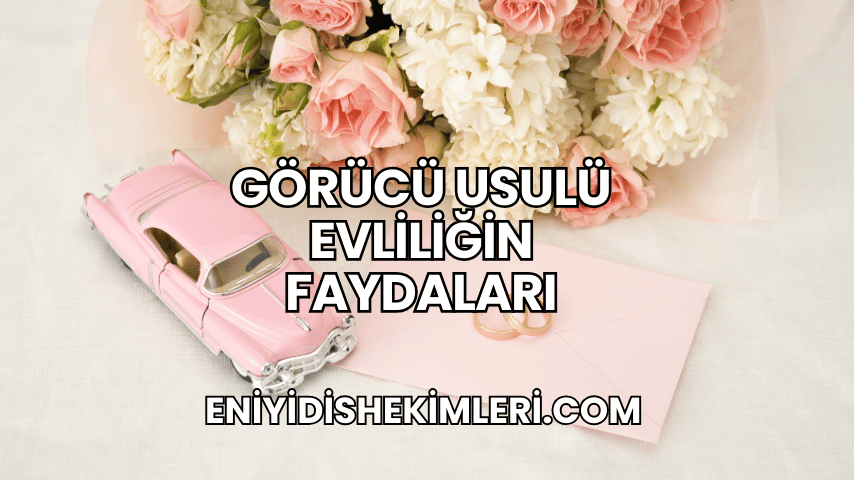 Görücü Usulü Evliliğin Faydaları