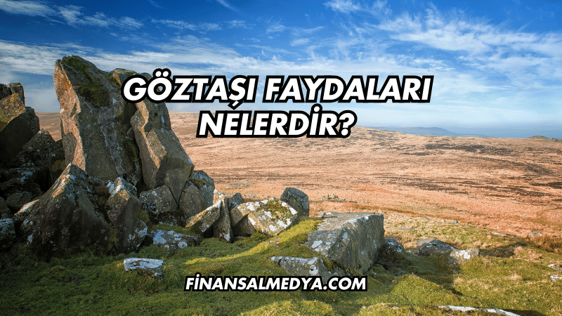 Göztaşı Faydaları Nelerdir?