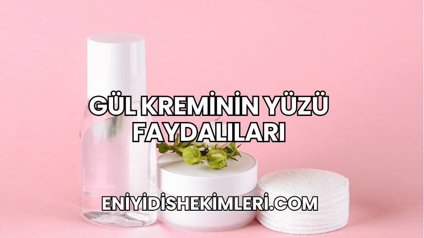 Gül Kreminin Yüzü Faydalıları