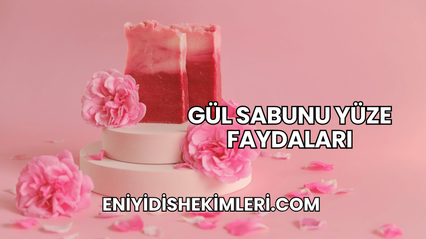 Gül Sabunu Yüze Faydaları