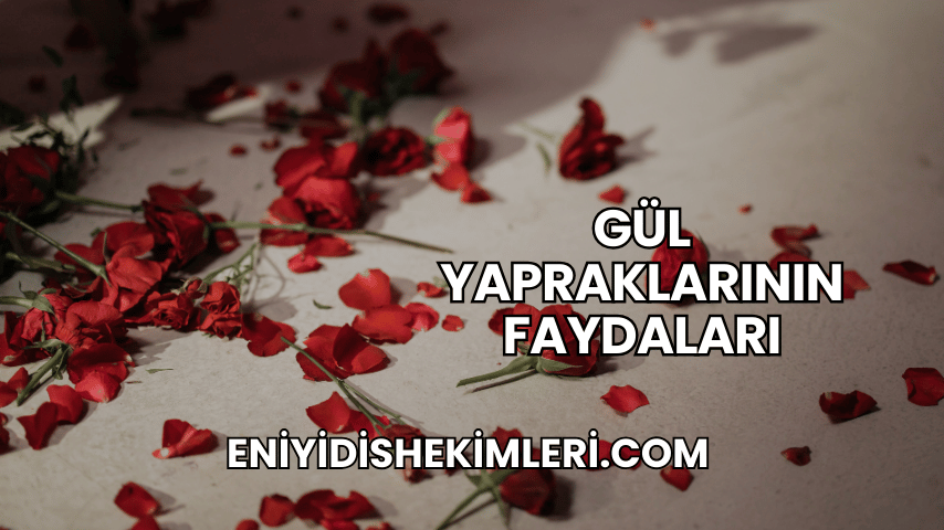 Gül Yapraklarının Faydaları