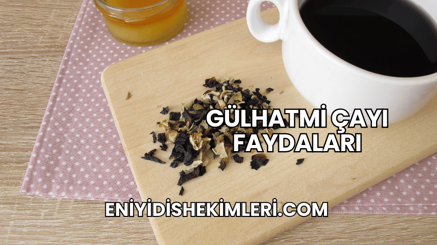 Gülhatmi Çayı Faydaları