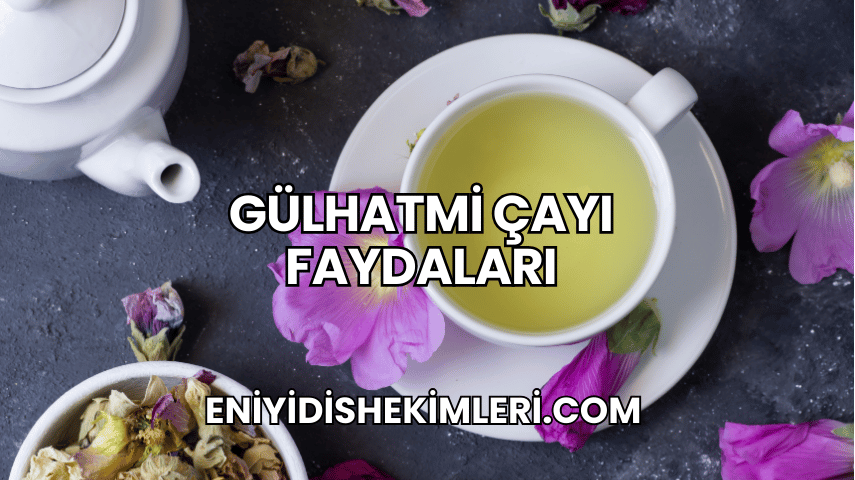 Gülhatmi Çayı Faydaları