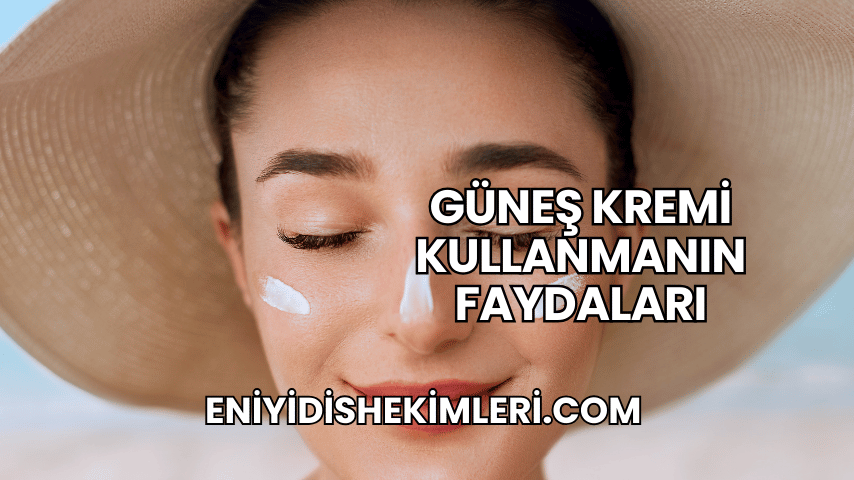 Güneş Kremi Kullanmanın Faydaları