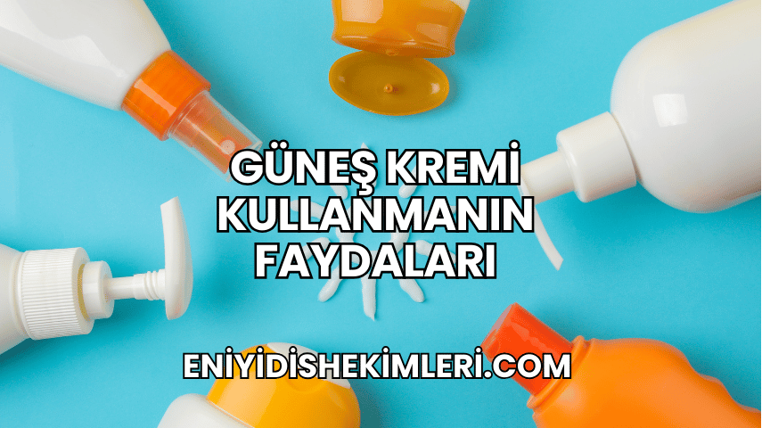 Güneş Kremi Kullanmanın Faydaları