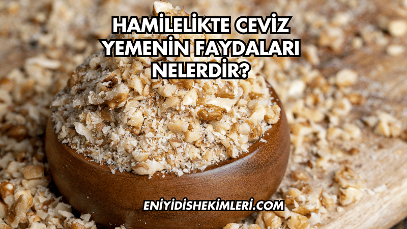 Hamilelikte Ceviz Yemenin Faydaları Nelerdir?