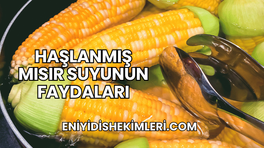 Haşlanmış Mısır Suyunun Faydaları