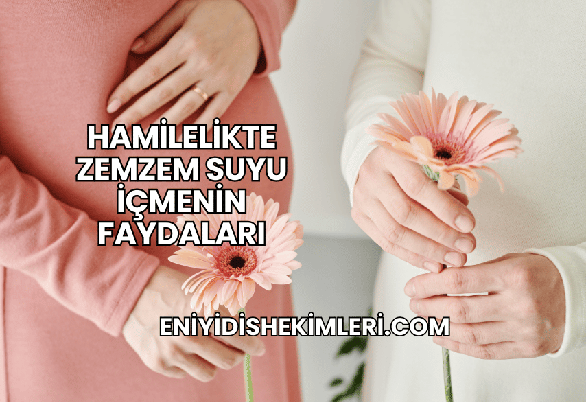 Hamilelikte Zemzem Suyu İçmenin Faydaları