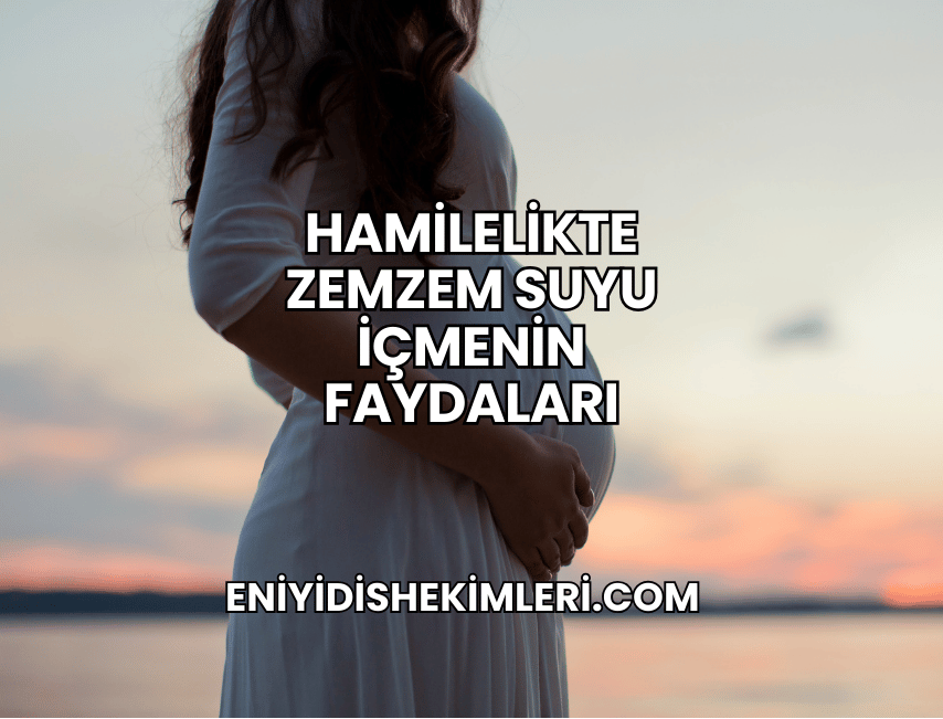 Hamilelikte Zemzem Suyu İçmenin Faydaları