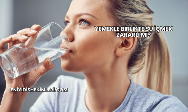 Yemekle Birlikte Su İçmek Zararlı mı?