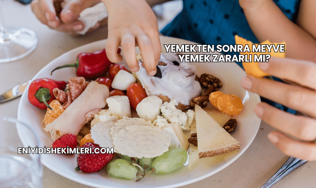 Yemekten Sonra Meyve Yemek Zararlı mı?